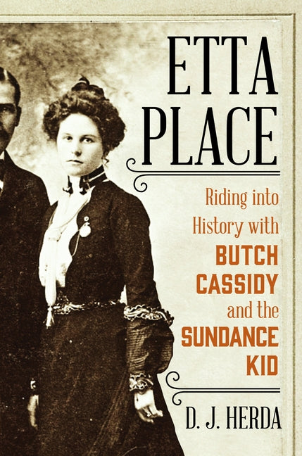 Etta Place: Riding Into History with Butch Cassidy and the Sundance Kid by Herda, D. J.