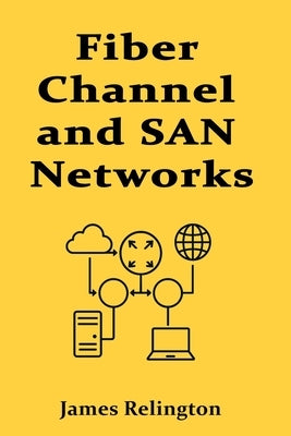 Fiber Channel and SAN Networks: A Complete Implementation Guide by Relington, James