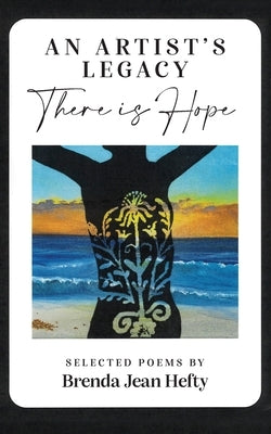 An Artist's Legacy: There is Hope by Hefty, Brenda Jean