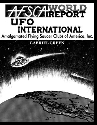 Afsca World Report-UFO International: Amalgamated Flying Saucers Clubs of America, Inc by Green, Gabriel