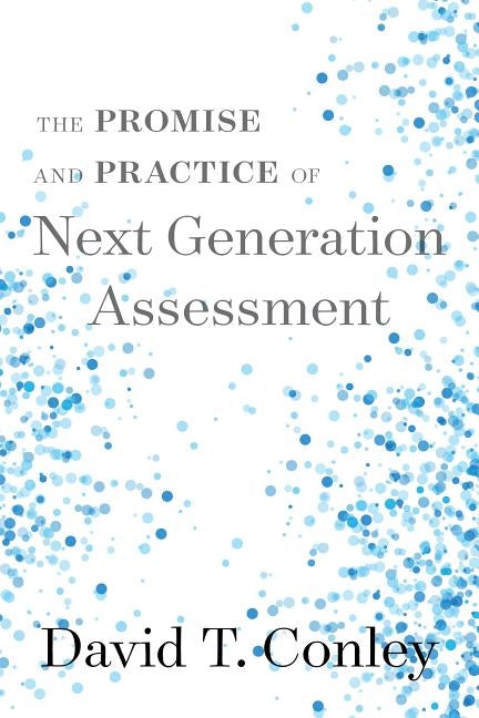 The Promise and Practice of Next Generation Assessment by Conley, David T.