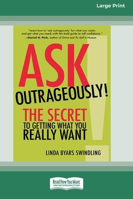 Ask Outrageously!: The Secret to Getting What You Really Want [16 Pt Large Print Edition] by Swindling, Linda Byars