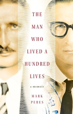 The Man Who Lived a Hundred Lives: A Memoir by Peres, Mark