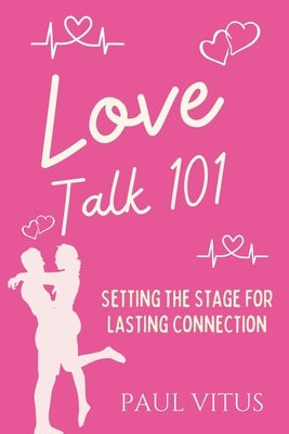 Love Talk 101: Setting the Stage for Lasting Connection by Vitus, Paul