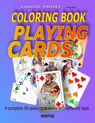 Playing Cards Coloring Book: 4 complete 56-piece card decks, you can color, cut out and used to play with cards, with 4 different backs. All in one by Publishing, Norwalk