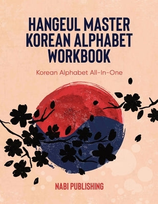 Hangeul Master Korean Alphabet Workbook: Korean Alphabet All-In-One by Publishing, Nabi