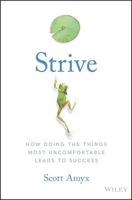 Strive: How Doing the Things Most Uncomfortable Leads to Success by Amyx, Scott