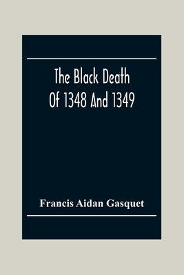 The Black Death Of 1348 And 1349 by Aidan Gasquet, Francis