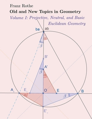 Old and New Topics in Geometry: Volume I: Projective, Neutral and Basic Euclidean Geometry by Rothe, Franz