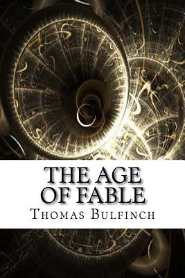 The Age of Fable by Bulfinch, Thomas