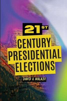 21st Century Presidential Elections by Walker, David