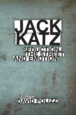 Jack Katz: Seduction, the Street and Emotion by Polizzi, David