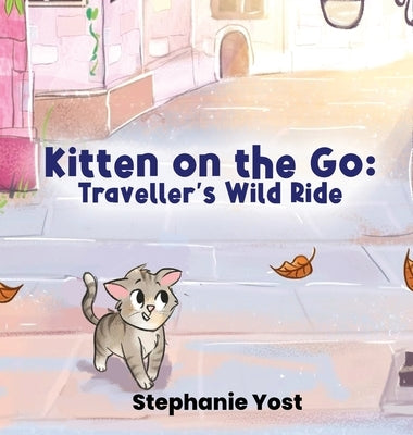Kitten on the Go: Traveller's Wild Ride by Yost, Stephanie