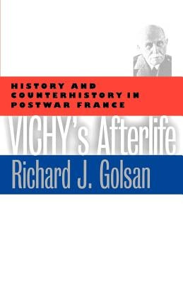Vichy's Afterlife: History and Counterhistory in Postwar France by Golsan, Richard J.