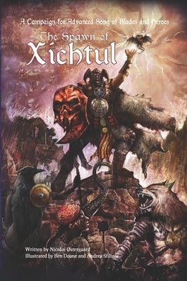 The Spawn of Xichtul: A Campaign Supplement for Advanced Song of Blades and Heroes by Doane, Ben