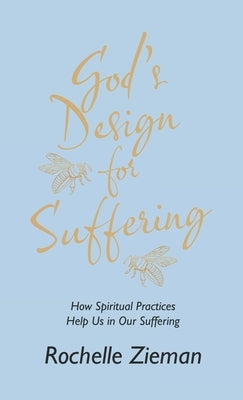 God's Design for Suffering: How Spiritual Practices Help Us in Our Suffering by Zieman, Rochelle