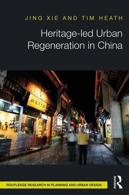 Heritage-led Urban Regeneration in China by Xie, Jing