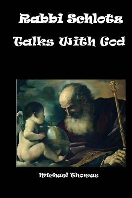 Rabbi Schlotz Talks With God by Thomas, Michael