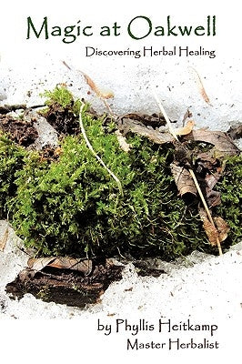 Magic at Oakwell: Discovering Herbal Healing by Heitkamp M. H., Phyllis