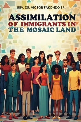 Assimilation of Immigrants In The Mosaic Land by Fakondo, Victor, Sr.