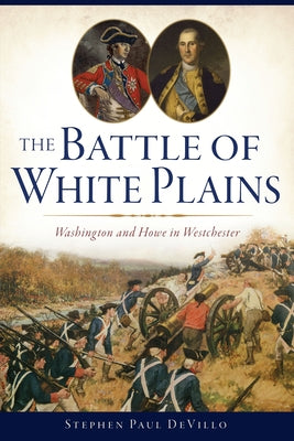 The Battle of White Plains: Washington and Howe in Westchester by Devillo, Stephen Paul