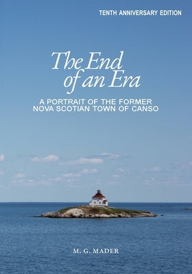 The End of an Era: A Portrait of the Former Nova Scotian Town of Canso by Mader, M. G.