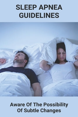Sleep Apnea Guidelines: Aware Of The Possibility Of Subtle Changes: Sleep Apnea Pillow by Baierl, Tammara