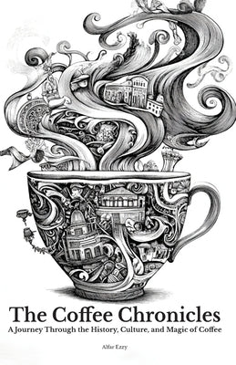 The Coffee Chronicles: A Journey Through the History, Culture, and Magic of Coffee by Ezzy, Alfar