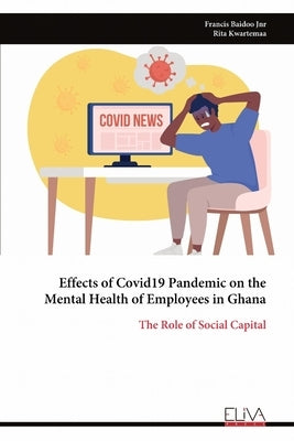 Effects of Covid19 Pandemic on the Mental Health of Employees in Ghana: The Role of Social Capital by Baidoo Jnr, Francis