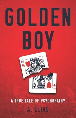 Golden Boy: A true tale of psychopathy by Elias, A.