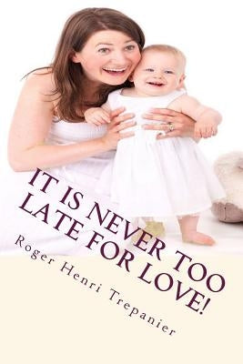 It Is Never Too Late For Love! by Trepanier, Roger Henri