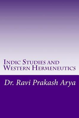 Indic Studies and Western Hermeneutics by Arya, Ravi Prakash