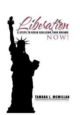 Liberation Now!: 5 Steps to Begin Realizing Your Dreams by McMillan, Tamara