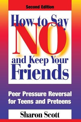 How to Say No and Keep Your Friends by Scott, Sharon