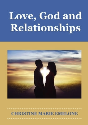 Love, God and Relationships by Emelone, Christine Marie