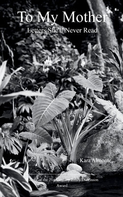 To My Mother Letters She'll Never Read by Almonte, Kara