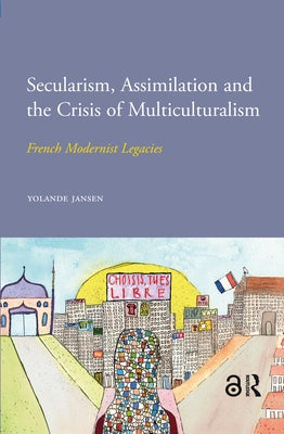 Secularism, Assimilation and the Crisis of Multiculturalism: French Modernist Legacies by Jansen, Yolande