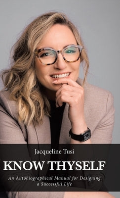 Know Thyself: An Autobiographical Manual for Designing a Successful Life by Tusi, Jacqueline