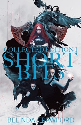 Short Bits Collected Edition 1: Twenty-one original science fiction & fantasy stories in a special illustrated edition. by Crawford, Belinda