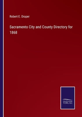 Sacramento City and County Directory for 1868 by Draper, Robert E.