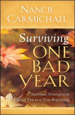 Surviving One Bad Year: 7 Spiritual Strategies to Lead You to a New Beginning by Carmichael, Nancie