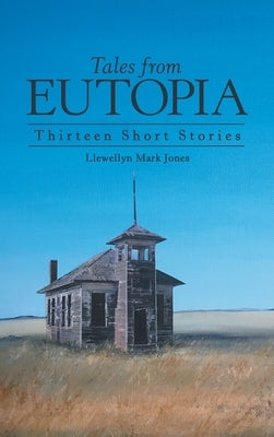 Tales from Eutopia: Thirteen Short Stories by Jones, Llewellyn Mark