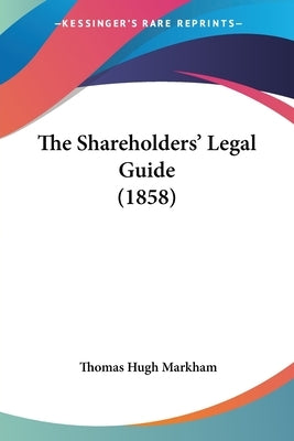 The Shareholders' Legal Guide (1858) by Markham, Thomas Hugh
