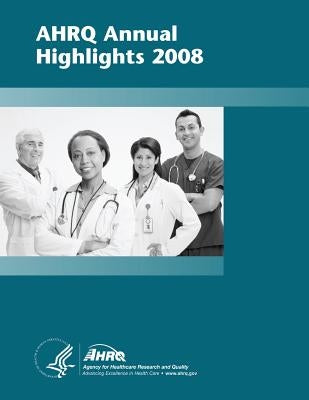 AHRQ Annual Highlights, 2008 by And Quality, Agency for Healthcare Resea