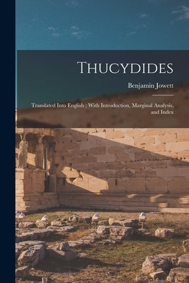 Thucydides: Translated Into English; With Introduction, Marginal Analysis, and Index by Jowett, Benjamin