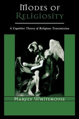Modes of Religiosity: A Cognitive Theory of Religious Transmission by Whitehouse, Harvey