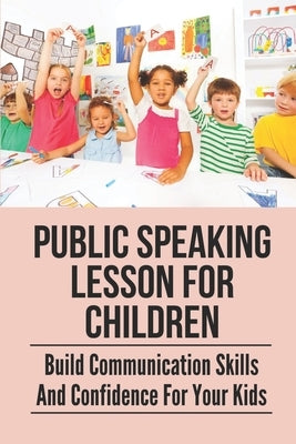 Public Speaking Lesson For Children: Build Communication Skills And Confidence For Your Kids: Public Speaking Guide For Kids by Lauren, Stanford