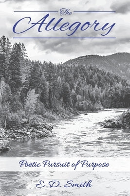 The Allegory: Poetic Pursuit of Purpose by Smith, Eric D.