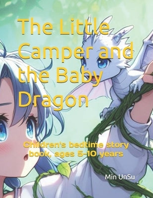 The Little Camper and the Baby Dragon: Children's bedtime story book, ages 5-10 years by Unsu, Min
