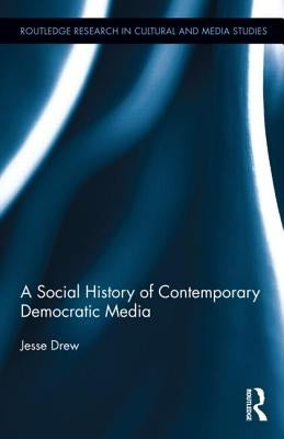A Social History of Contemporary Democratic Media by Drew, Jesse